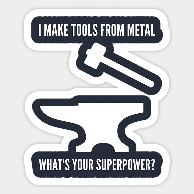 I MAKE TOOLS FROM METAL WHAT'S YOUR SUPERPOWER Funny Blacksmith Metalworking Sticker by rayrayray90